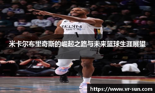 米卡尔布里奇斯的崛起之路与未来篮球生涯展望